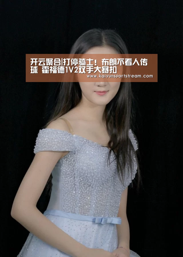 开云聚合|打停骑士!布朗不看人传球 霍福德1V2双手大暴扣(图4) 开云聚合