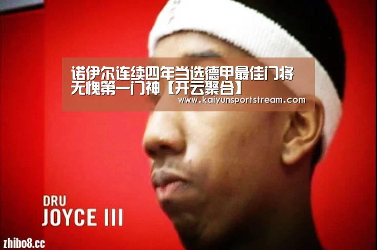诺伊尔连续四年当选德甲最佳门将 无愧第一门神【开云聚合】(图3) 开云快讯